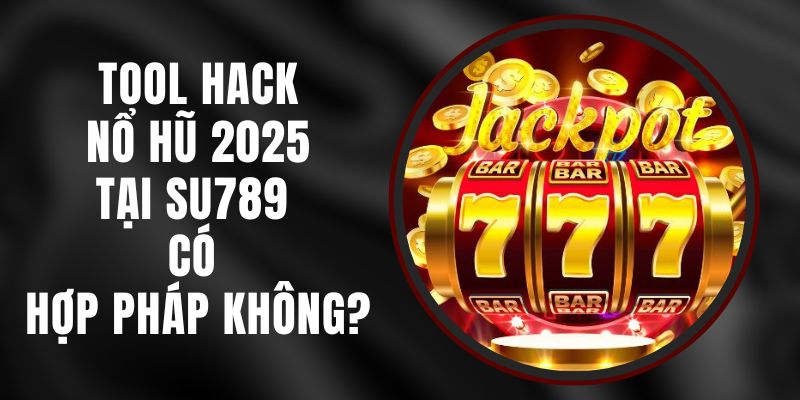 Tool Hack Nổ Hũ 2025 Tại Su789 Có Hợp Pháp Không?